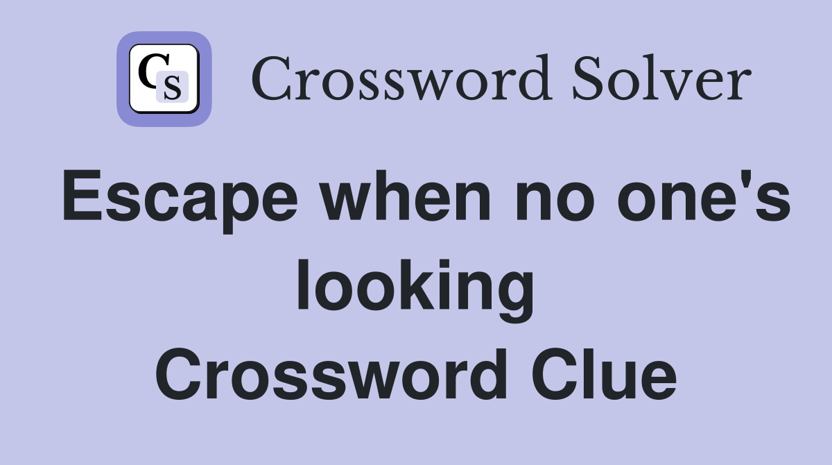 Escape when no one's looking Crossword Clue