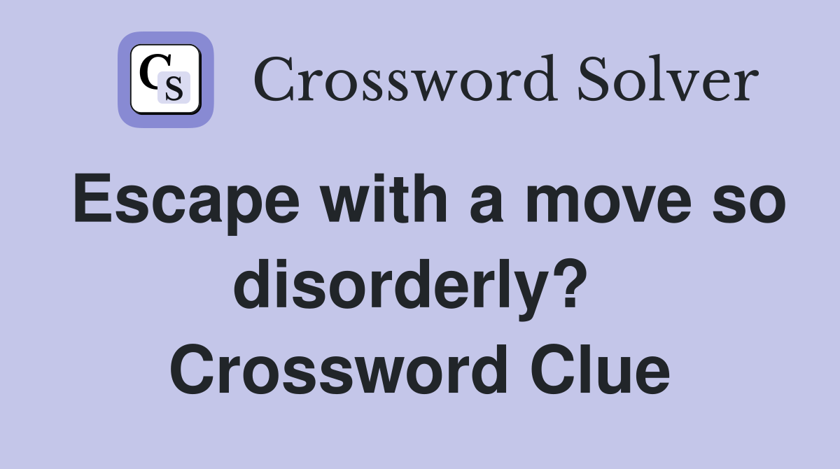Escape with a move so disorderly?  Crossword Clue