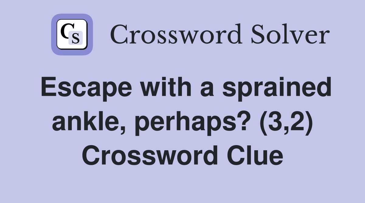 Escape with a sprained ankle, perhaps? (3,2) Crossword Clue