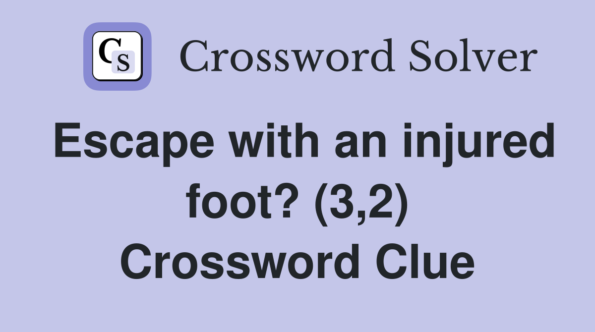 Escape with an injured foot? (3,2) Crossword Clue