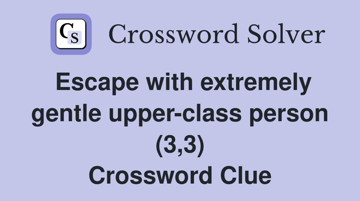 Escape with extremely gentle upper-class person (3,3) Crossword Clue