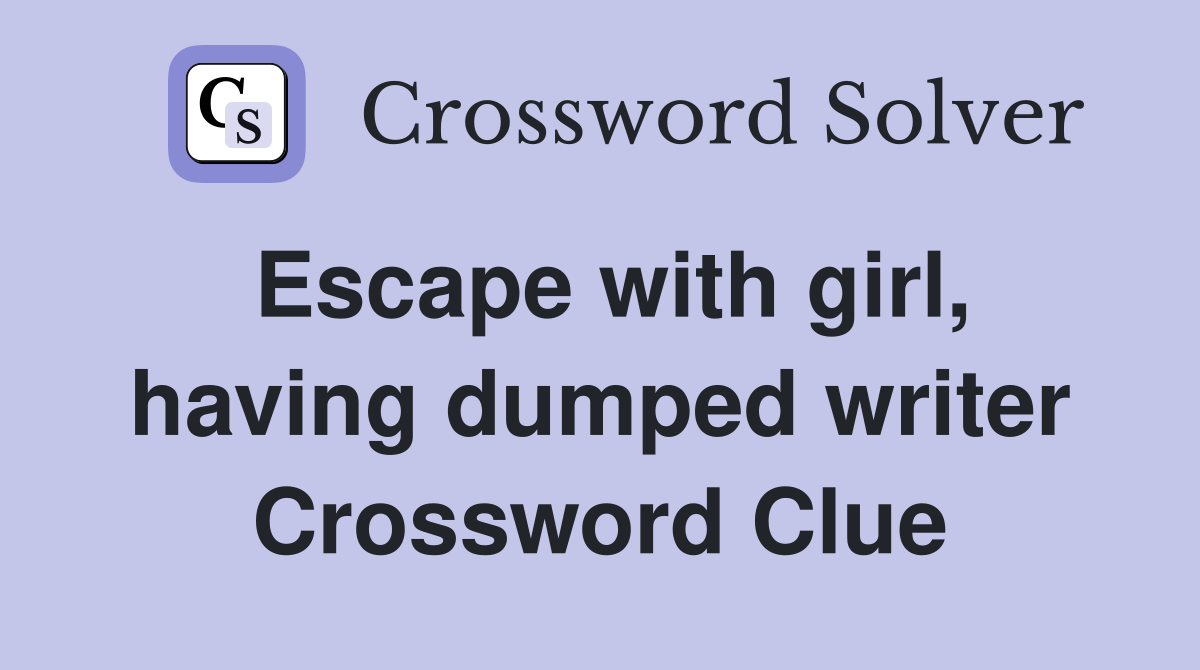 Escape with girl, having dumped writer Crossword Clue