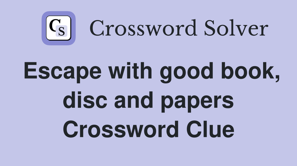 Escape with good book, disc and papers Crossword Clue