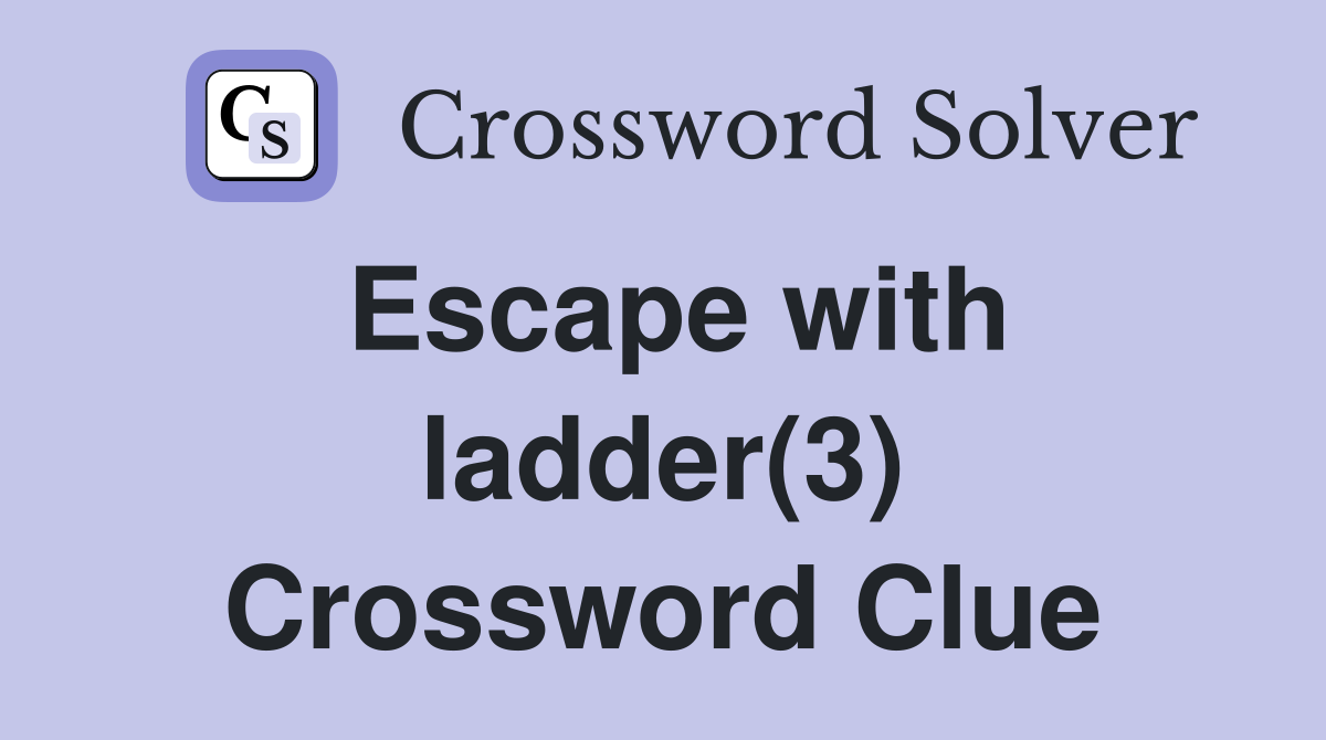 Escape with ladder(3) Crossword Clue