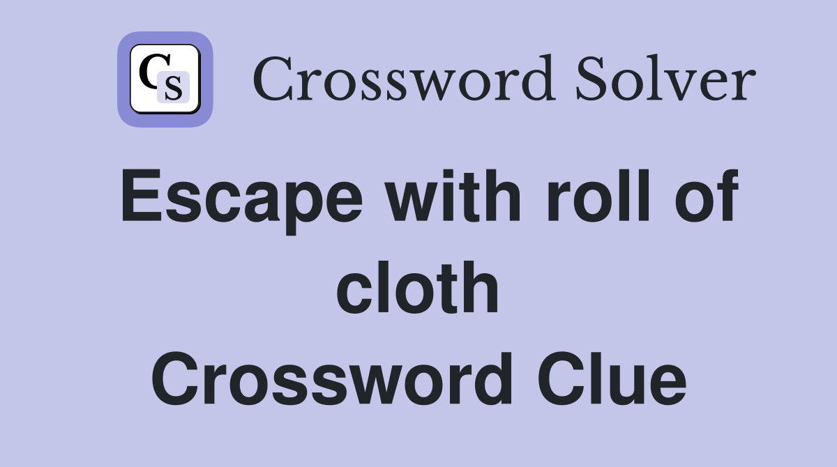 Escape with roll of cloth Crossword Clue