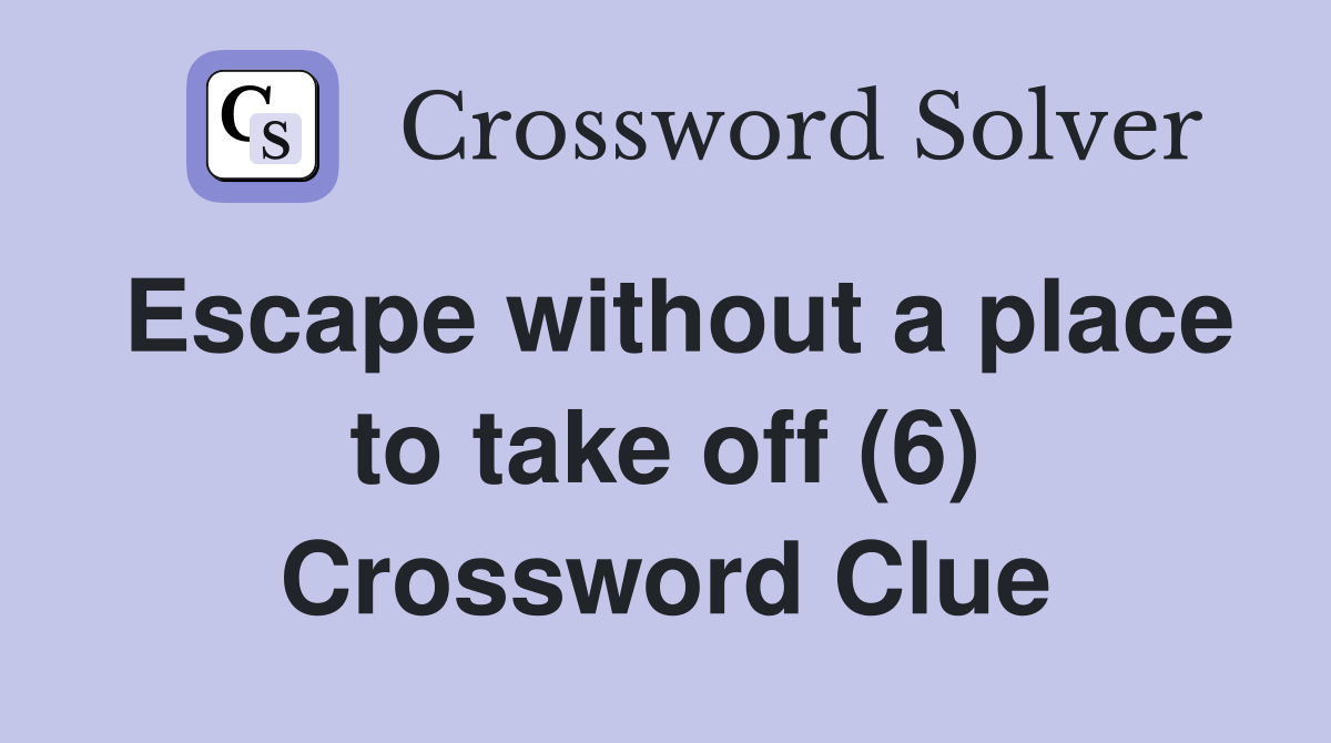 Escape without a place to take off (6) Crossword Clue