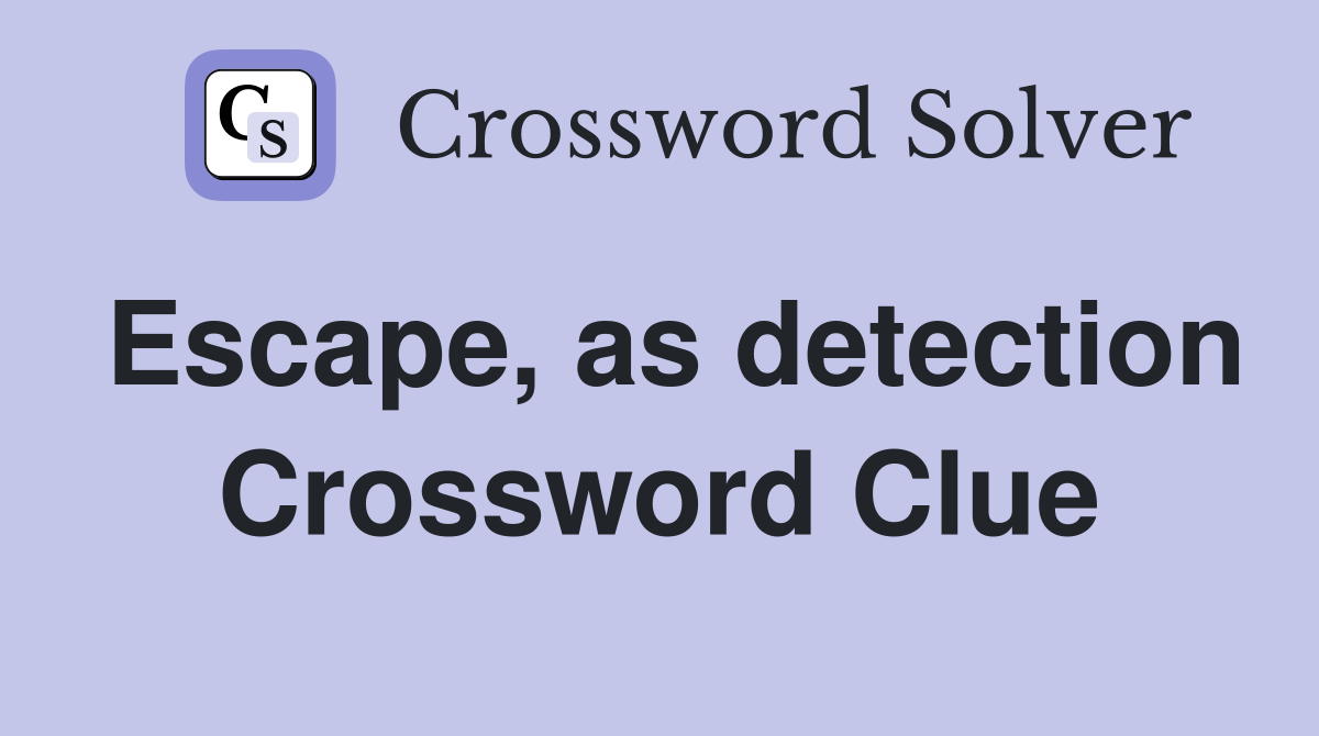 Escape, as detection Crossword Clue