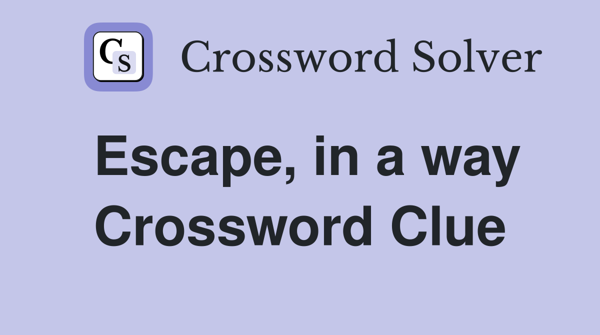Escape, in a way Crossword Clue