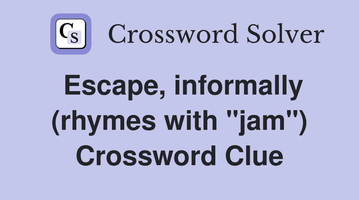 Escape, informally (rhymes with "jam") Crossword Clue
