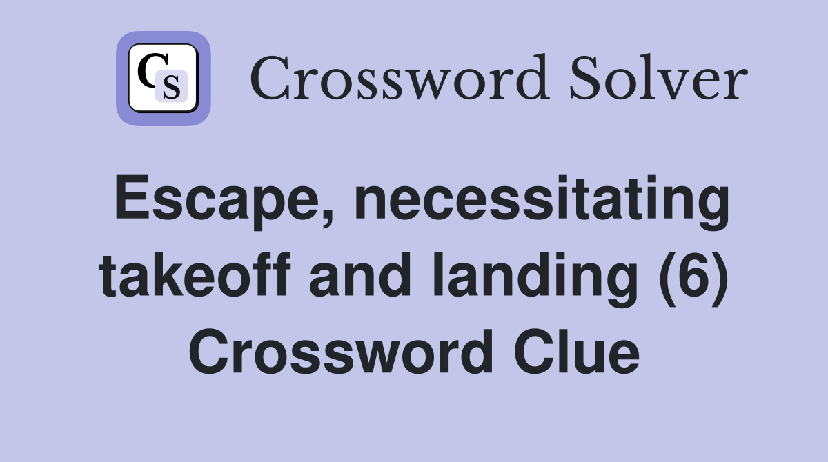 Escape, necessitating takeoff and landing (6) Crossword Clue