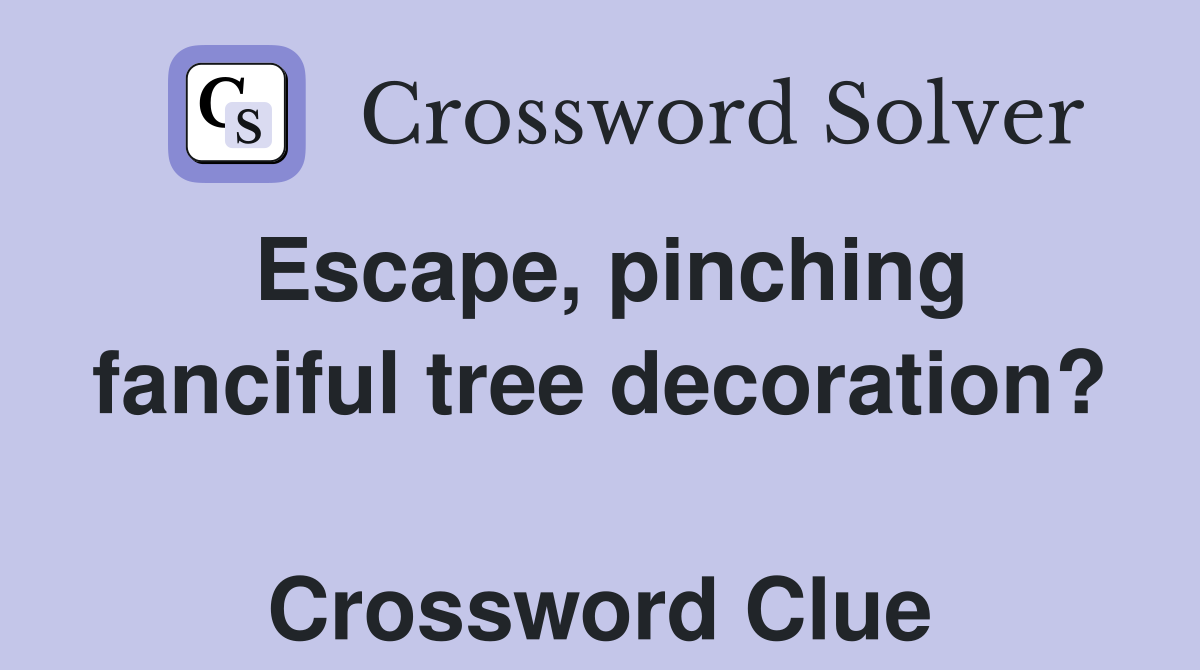 Escape, pinching fanciful tree decoration?  Crossword Clue