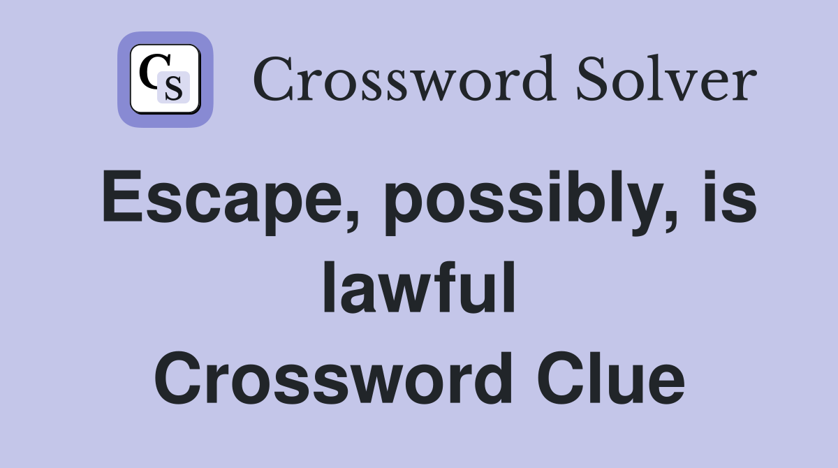 Escape, possibly, is lawful Crossword Clue