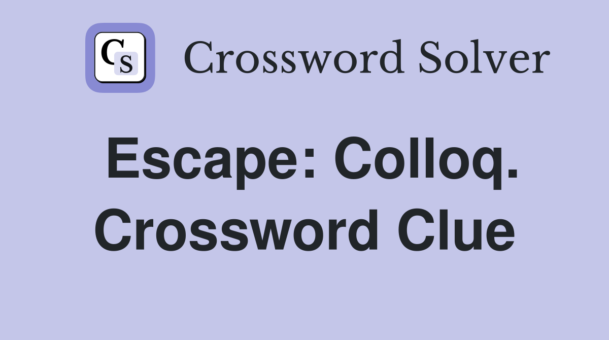 Escape: Colloq. Crossword Clue