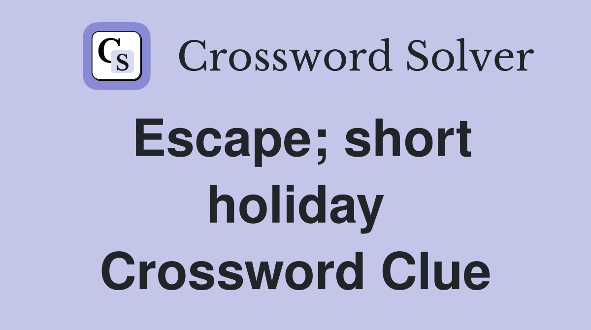 Escape; short holiday Crossword Clue