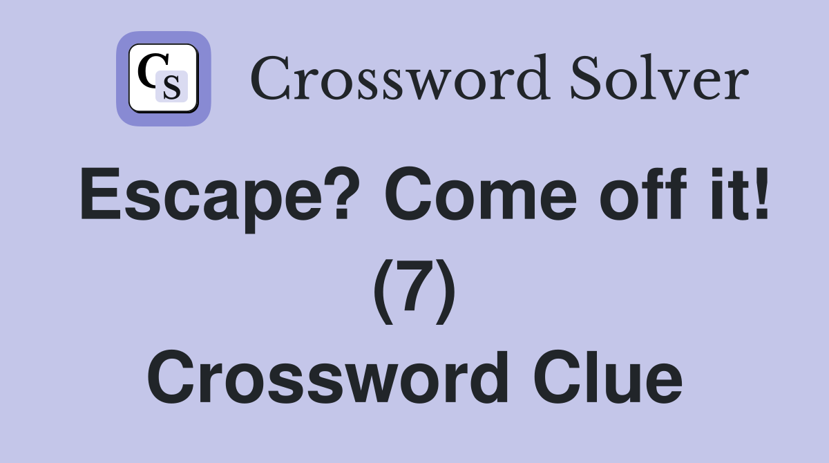 Escape? Come off it! (7) Crossword Clue