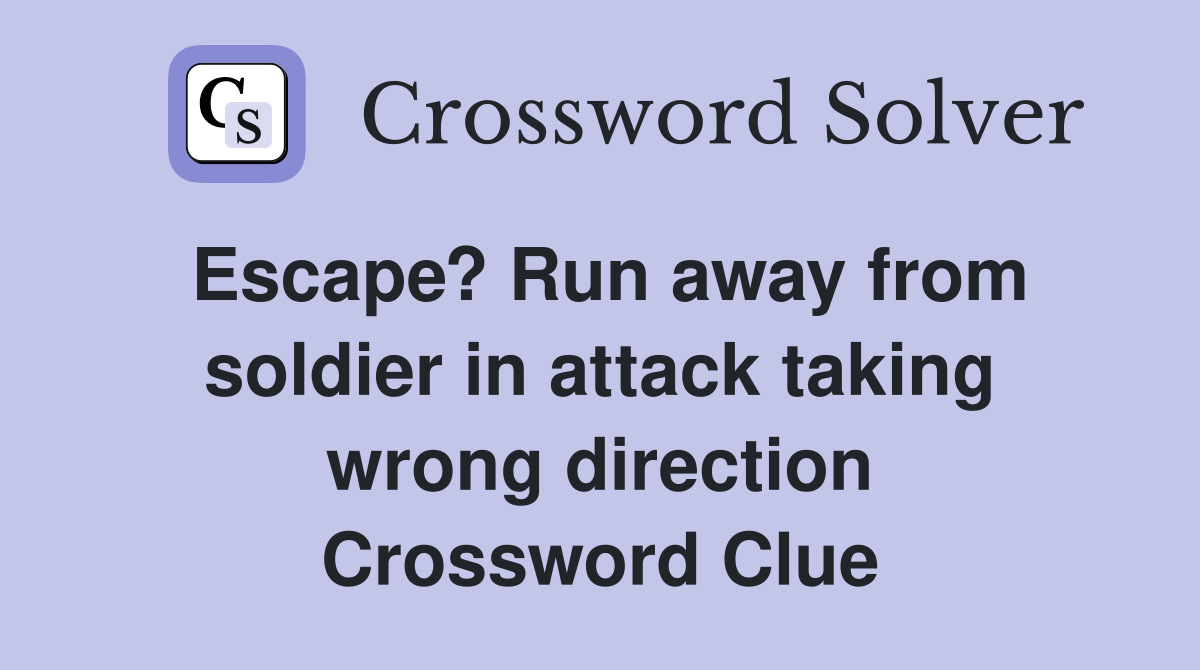 Escape? Run away from soldier in attack taking wrong direction Crossword Clue
