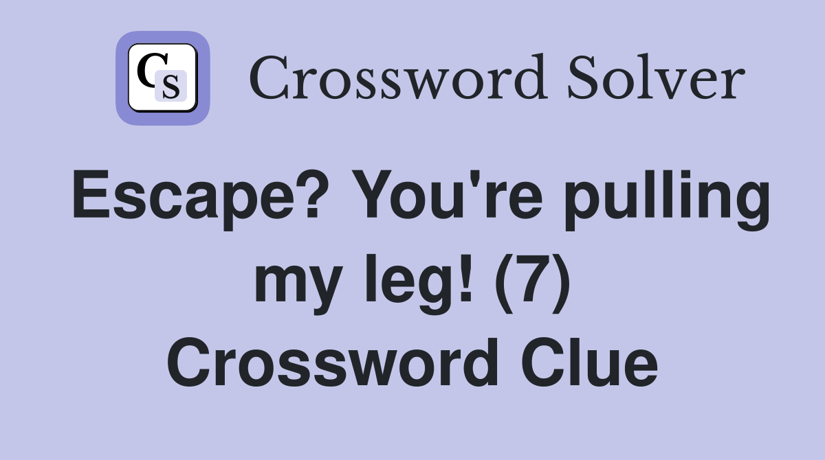 Escape? You're pulling my leg! (7) Crossword Clue