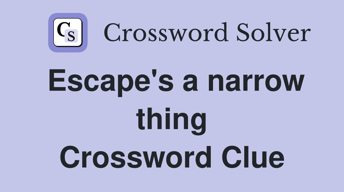 Escape's a narrow thing Crossword Clue