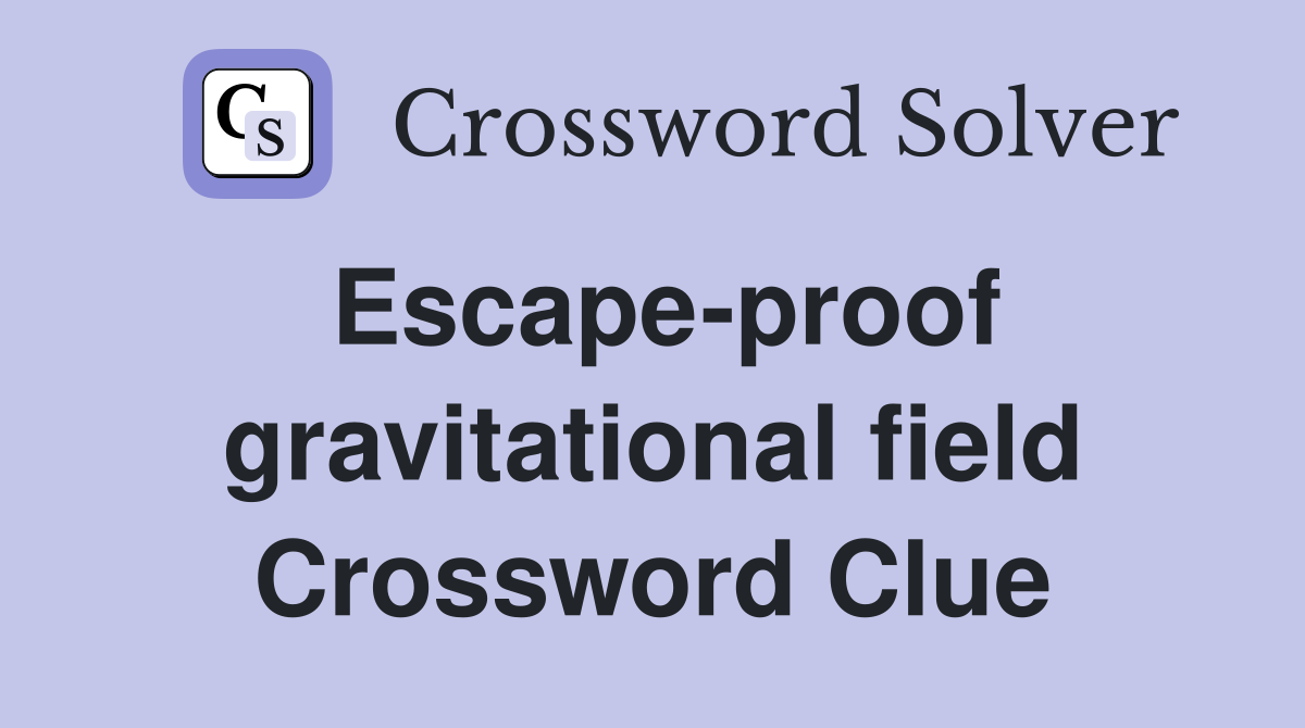 Escape-proof gravitational field Crossword Clue