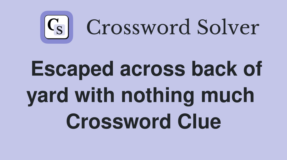 Escaped across back of yard with nothing much  Crossword Clue