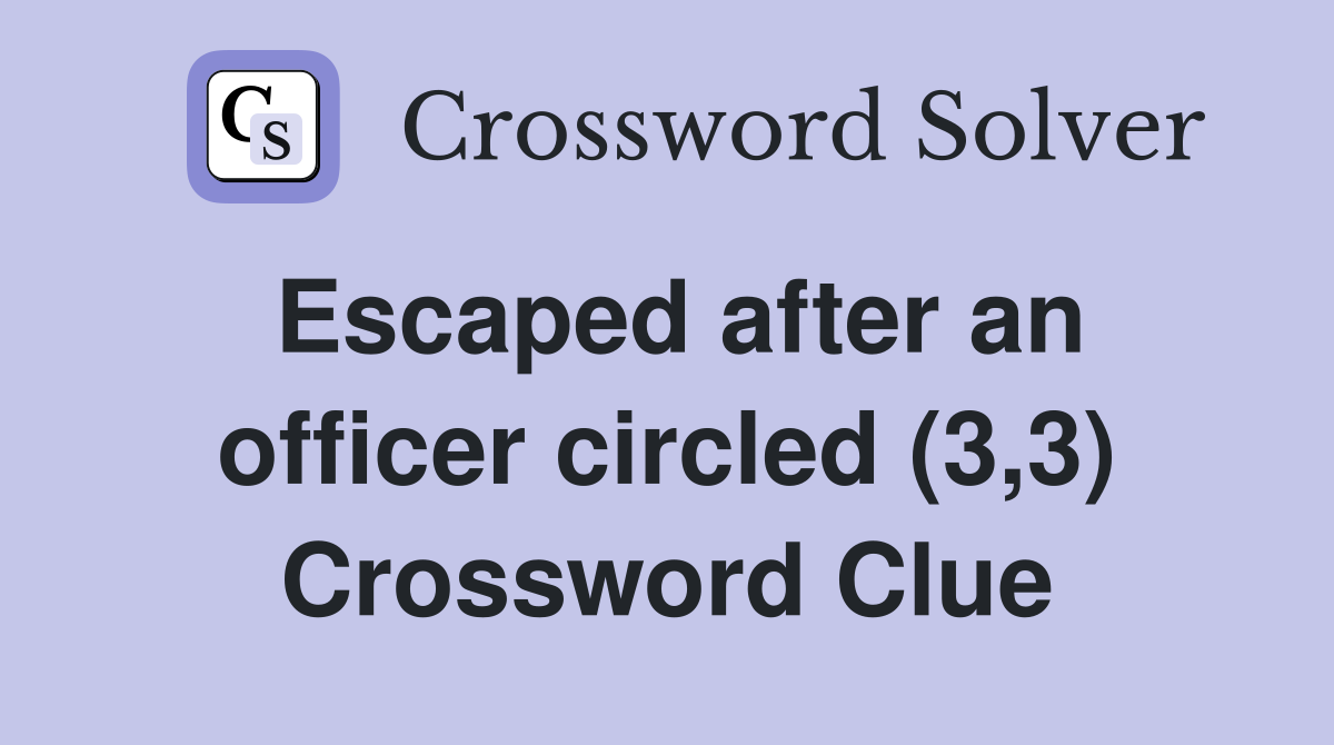 Escaped after an officer circled (3,3) Crossword Clue