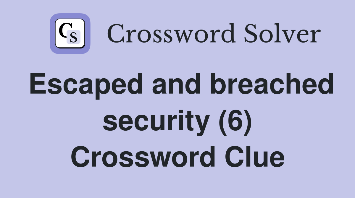 Escaped and breached security (6) Crossword Clue