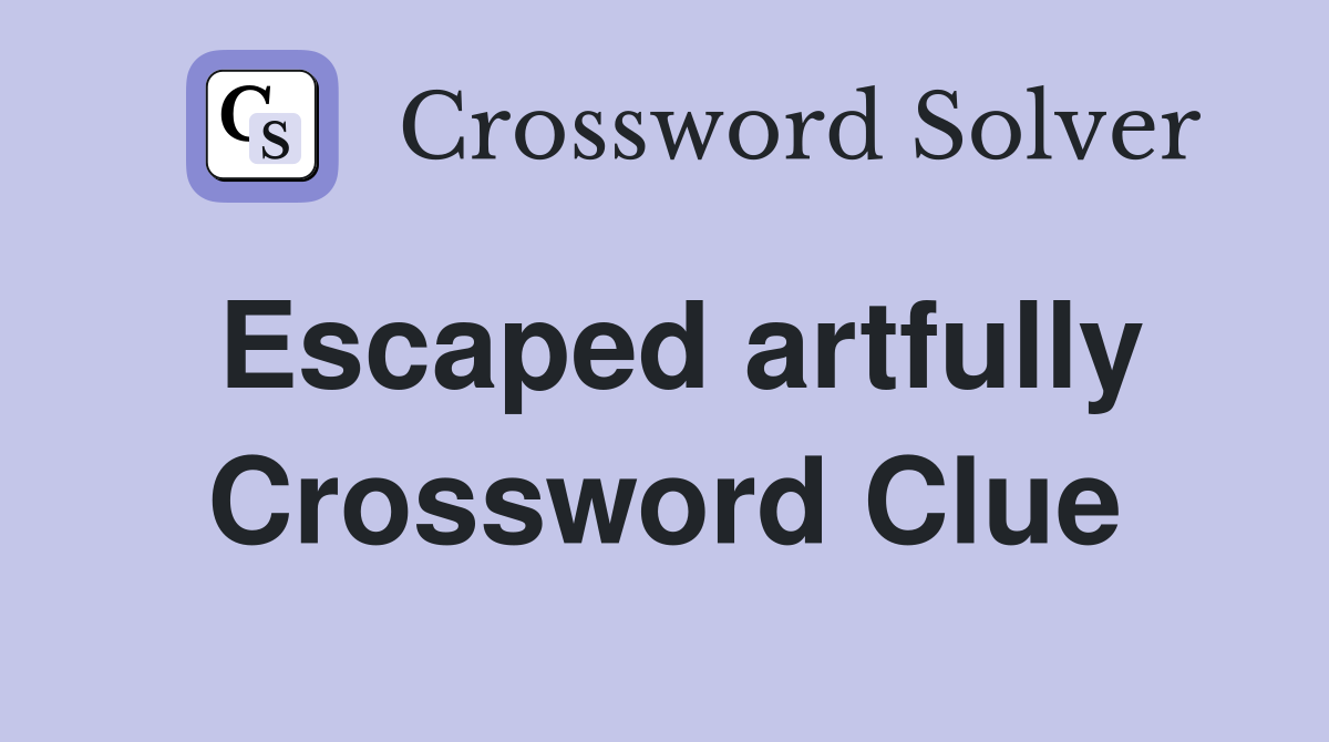 Escaped artfully Crossword Clue