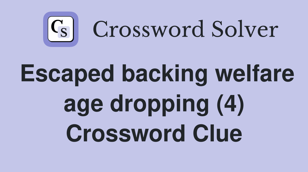 Escaped backing welfare age dropping (4) Crossword Clue
