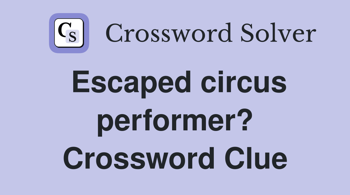 Escaped circus performer? Crossword Clue