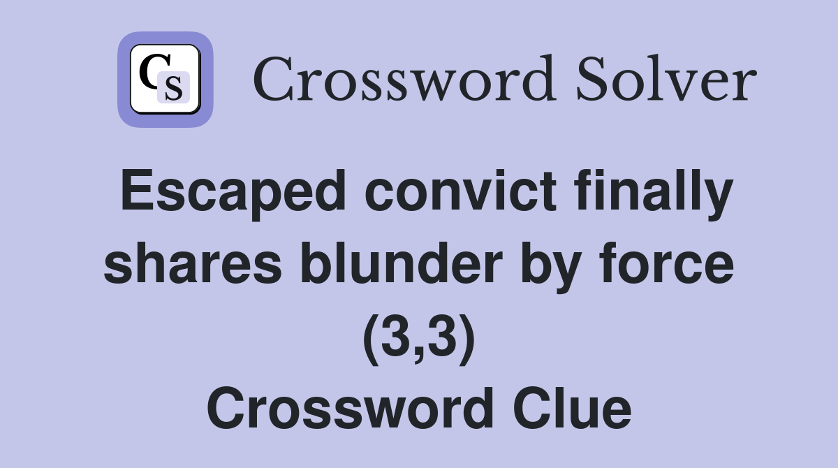 Escaped convict finally shares blunder by force (3,3) Crossword Clue