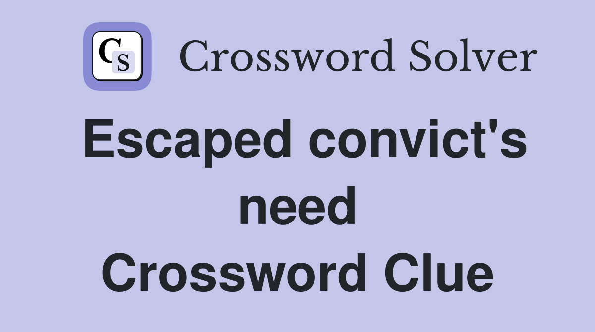 Escaped convict's need Crossword Clue