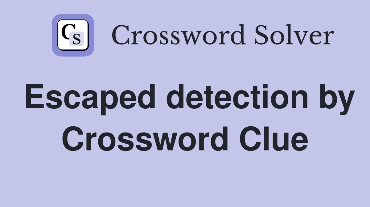 Escaped detection by Crossword Clue