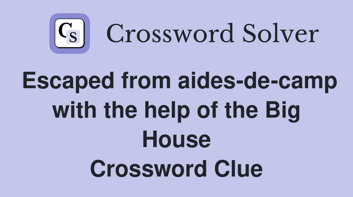 Escaped from aides-de-camp with the help of the Big House Crossword Clue