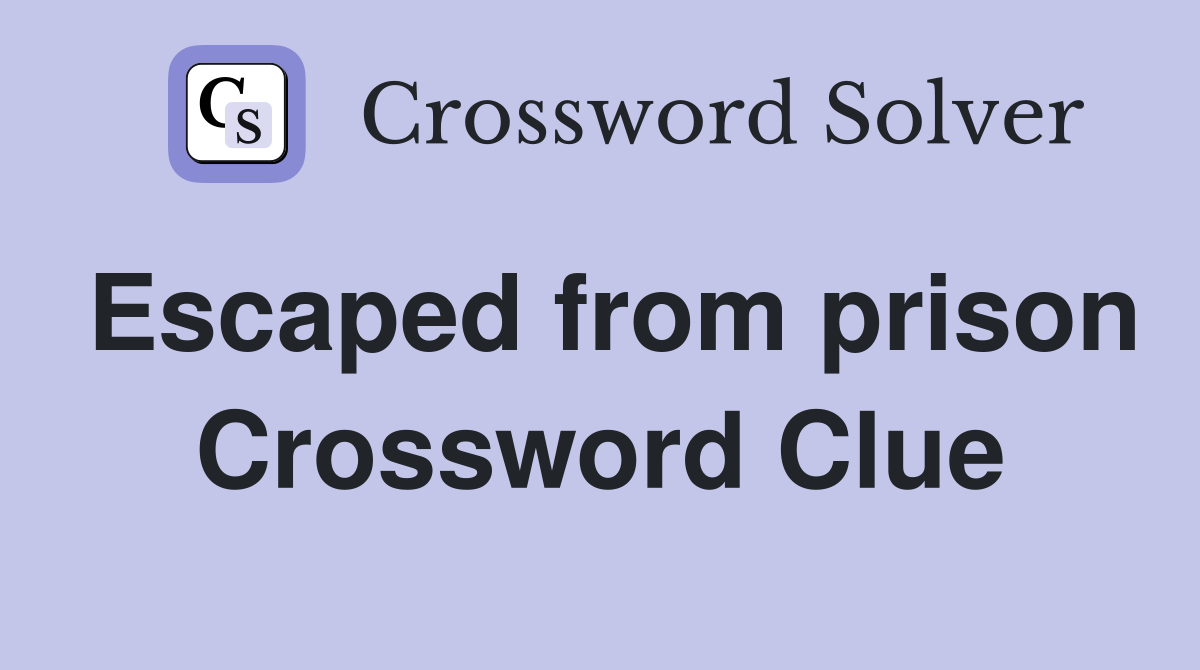 Escaped from prison Crossword Clue