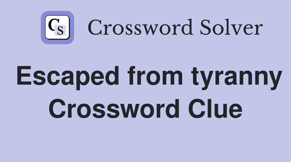 Escaped from tyranny Crossword Clue