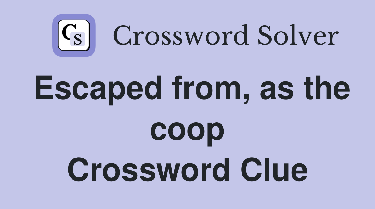 Escaped from, as the coop Crossword Clue