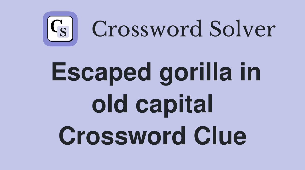 Escaped gorilla in old capital Crossword Clue