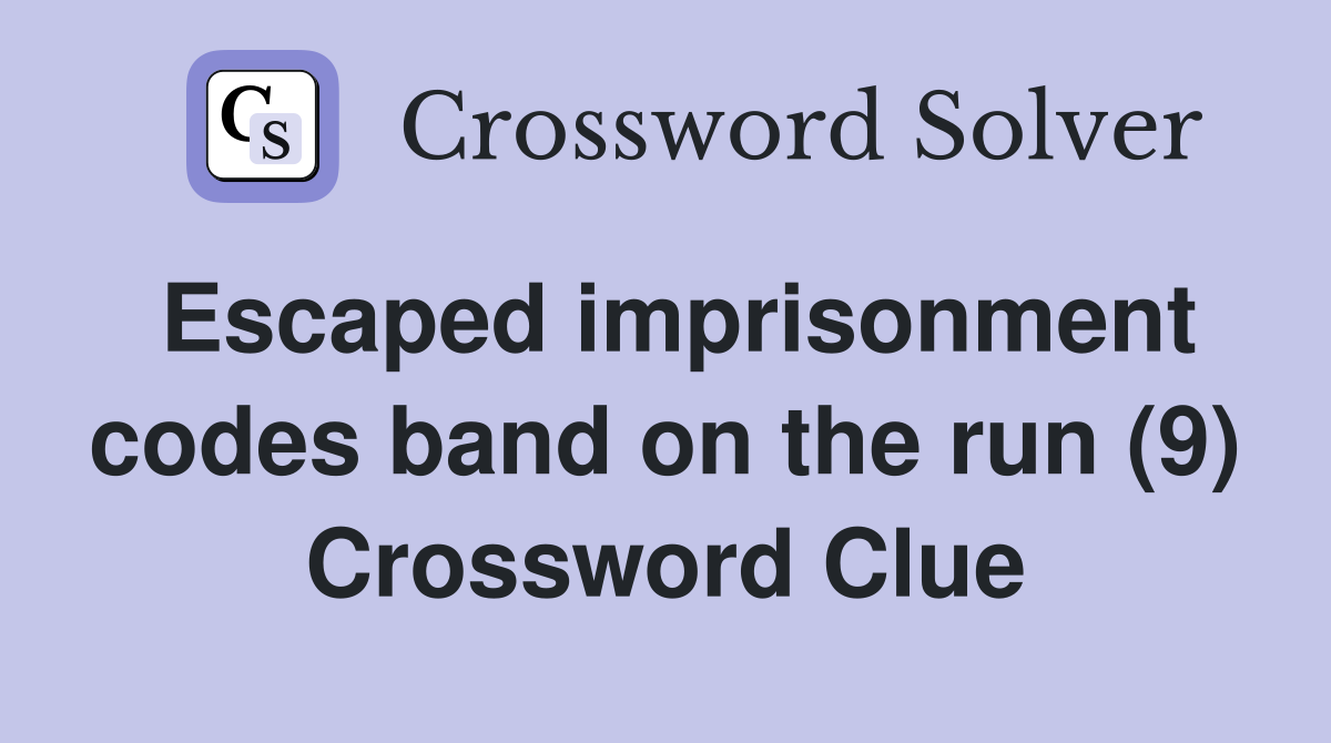 Escaped imprisonment codes band on the run (9) Crossword Clue