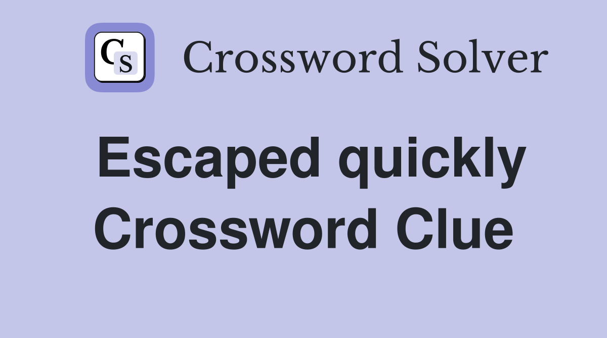 Escaped quickly Crossword Clue