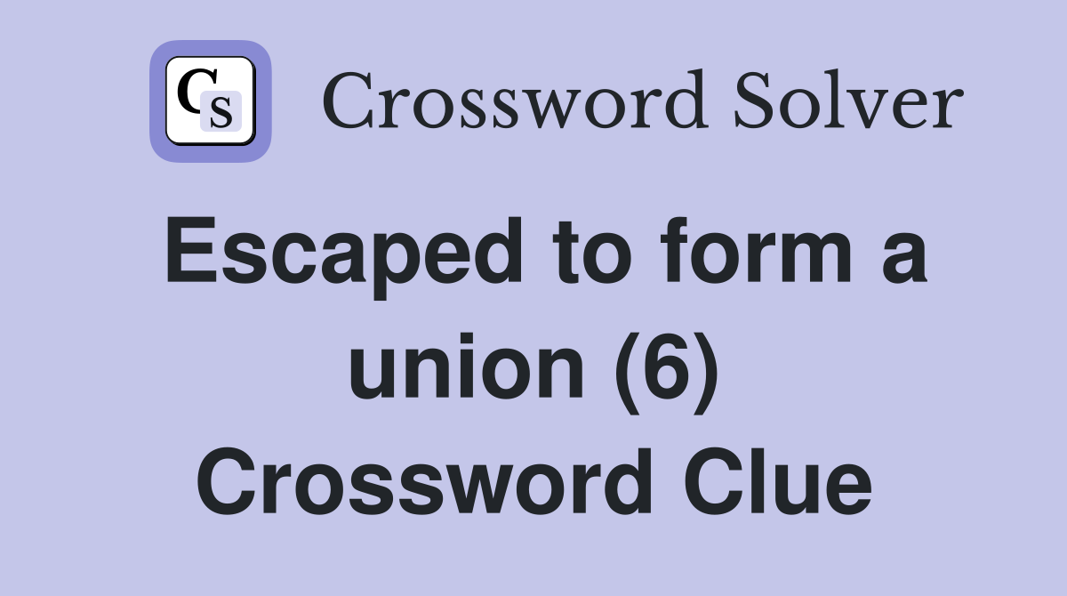 Escaped to form a union (6) Crossword Clue