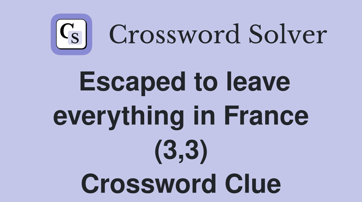 Escaped to leave everything in France (3,3) Crossword Clue
