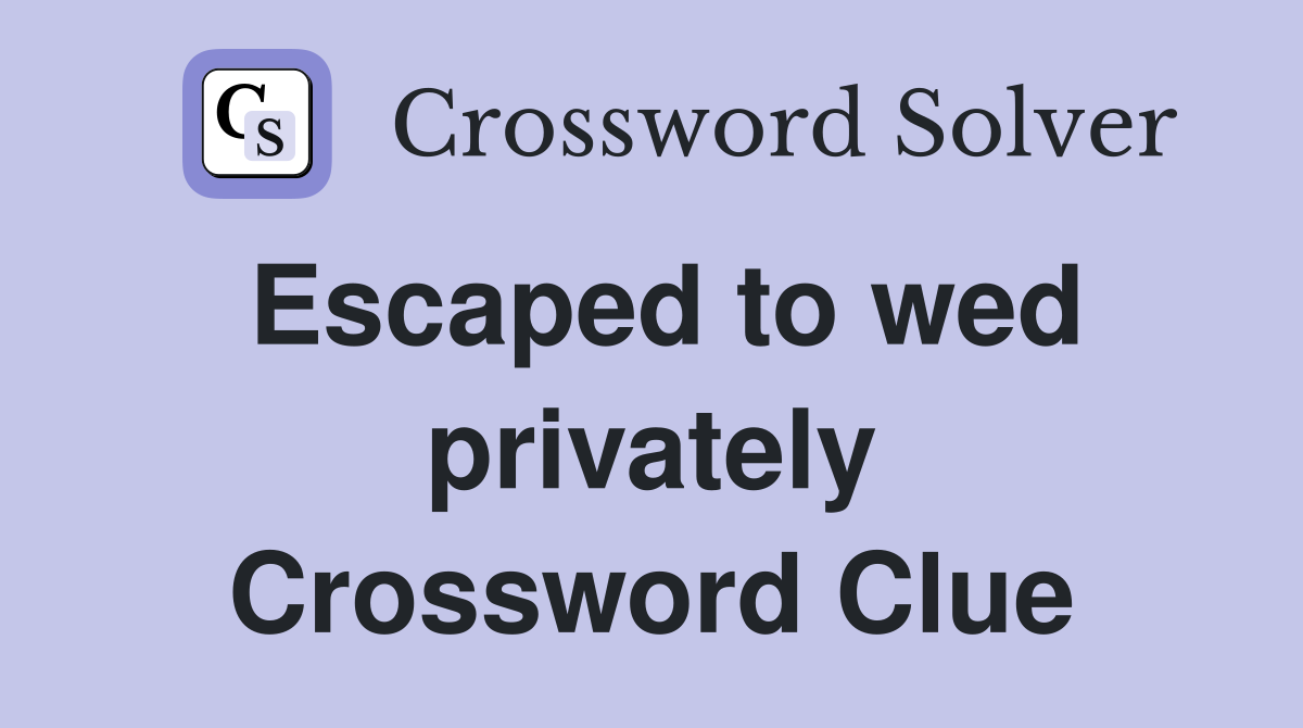 Escaped to wed privately Crossword Clue