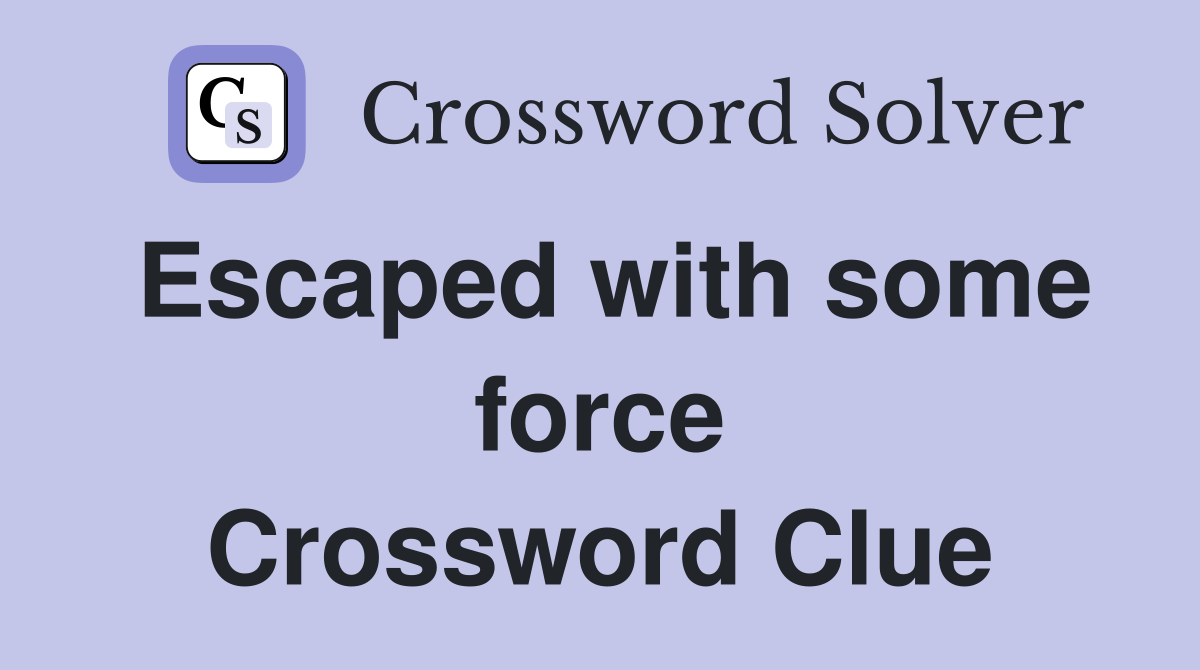 Escaped with some force Crossword Clue
