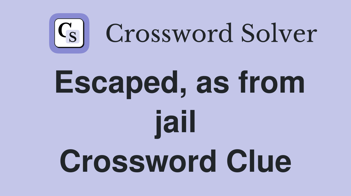 Escaped, as from jail Crossword Clue