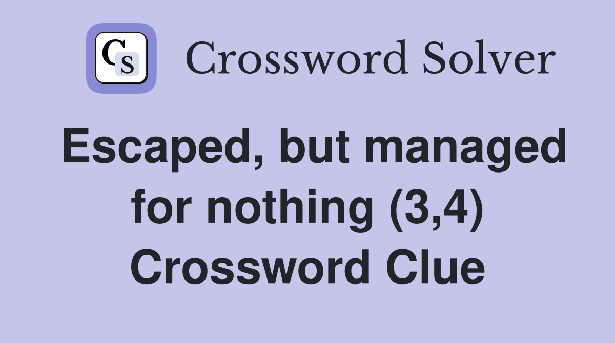 Escaped, but managed for nothing (3,4) Crossword Clue