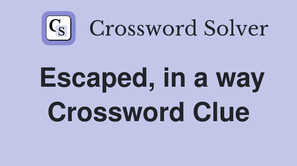 Escaped, in a way Crossword Clue