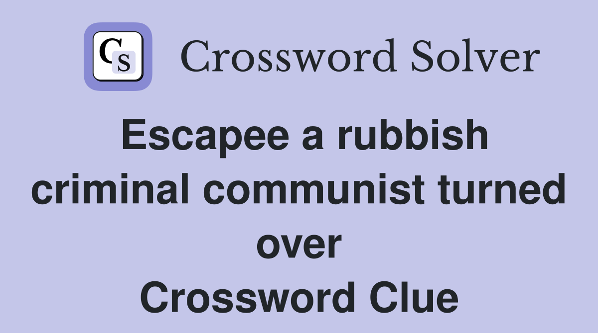 Escapee a rubbish criminal communist turned over Crossword Clue