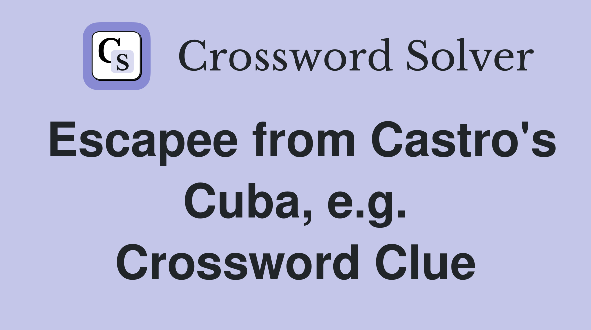 Escapee from Castro's Cuba, e.g. Crossword Clue