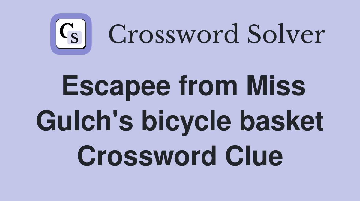 Escapee from Miss Gulch's bicycle basket Crossword Clue