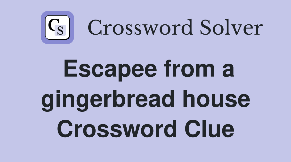 Escapee from a gingerbread house Crossword Clue
